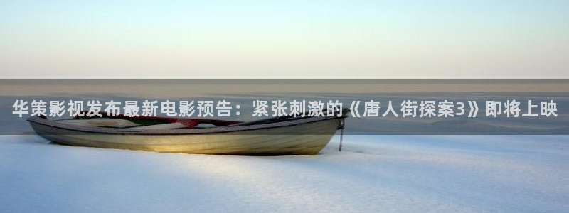 红桃影院kht98vip：华策影视发布最新电影预告：紧张刺激的《唐人街探案3》即将上映